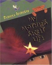 book cover of My Mother's Secret Life by Rebecca Emberley