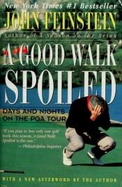 book cover of A Good Walk Spoiled: Days and Nights on the PGA Tour by John Feinstein