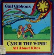 book cover of Catch the Wind! All About Kites by Gail Gibbons