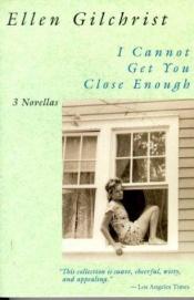 book cover of I cannot get you close enough : three novellas by Ellen Gilchrist
