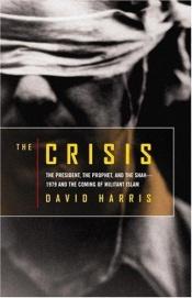 book cover of The crisis : the president, the prophet, and the Shah -- 1979 and the coming of militant Islam by David Harris
