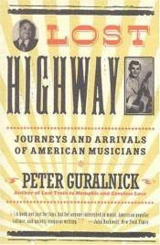 book cover of Lost Highway: Journeys and Arrivals of American Musicians by Peter Guralnick