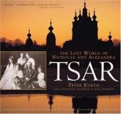 book cover of Tsar: The Lost World of Nicholas and Alexandra by Peter Kurth