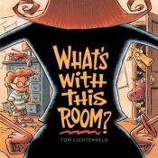 book cover of What's With This Room? by Tom Lichtenheld