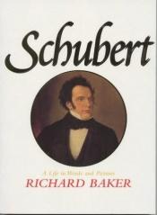 book cover of Schubert: A Life in Words and Pictures by Richard Baker