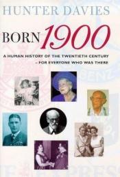 book cover of Born 1900: a Human History of the Twentieth Century for Everyone Who was There by Hunter Davies