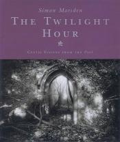 book cover of The Twilight Hour: Works from Celtic Masters of the Supernatural by Simon Marsden