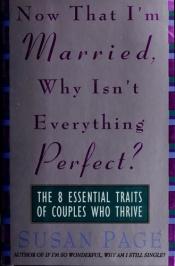 book cover of Now That I'm Married, Why Isn't Everything Perfect - The 8 Essential Traits of Couples Who Thrive by Susan Page