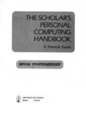 book cover of The scholar's personal computing handbook: A practical guide (The Little, Brown microcomputer bookshelf) by Bryan Pfaffenberger