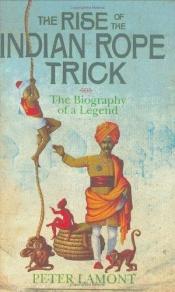 book cover of The Rise of the Indian Rope Trick by Peter Lamont