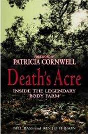 book cover of Death's Acre: Inside the Legendary Forensic Lab, the Body Farm, Where the Dead Do Tell Tales by William M. Bass