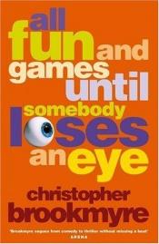 book cover of All Fun and Games until Somebody Loses an Eye by Christopher Brookmyre