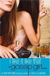 book cover of I Like it Like That: A Gossip Girl Novel by Cecily von Ziegesar