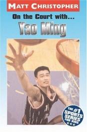 book cover of On the Court with...Yao Ming by Matt Christopher