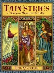 book cover of Tapestries: Stories of Women in the Bible (Sanderson) by Ruth Sanderson