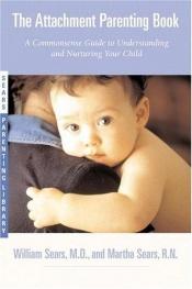 book cover of The Attachment Parenting Book by William Sears