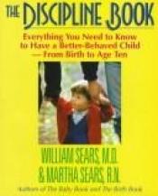 book cover of The Discipline Book : How To Have a Better-Behaved Child From Birth to Age Ten by Martha Sears