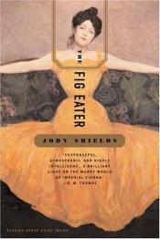 book cover of The Fig Eater by Jody Shields