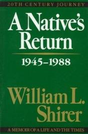 book cover of Return of a Native 1945-1985: A Memoir of a Life and the Times by William L. Shirer