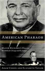 book cover of American Pharaoh: Mayor Richard J. Daley- His Battle for Chicago and the Nation by Adam Cohen