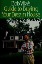 book cover of Bob Vila's guide to buying your dream house by Bob Vila