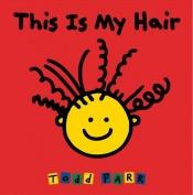 book cover of This is My Hair by Todd Parr