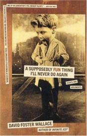 book cover of A Supposedly Fun Thing I'll Never Do Again: Essays and Arguments by دیوید فاستر والاس