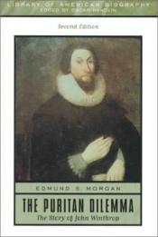 book cover of Puritan Dilemma: The Story of John Winthrop (Library of American Biography Series), The (3rd Edition) (Library of A by Edmund Morgan