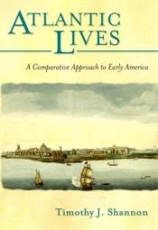 book cover of Atlantic Lives: A Comparative Approach to Early America by Timothy J. Shannon