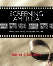 book cover of Screening America: United States History Through Film Since 1900 by James J. Lorence