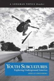 book cover of Youth Subcultures: Exploring Underground America (A Longman Topics Reader) by Arielle Greenberg