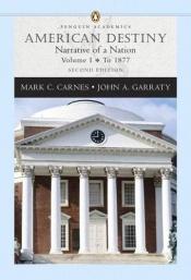 book cover of American Destiny: Narrative of a Nation, Volume I (to 1877) (Penguin Academics Series) (2nd Edition) (Penguin Academics) by Mark Carnes