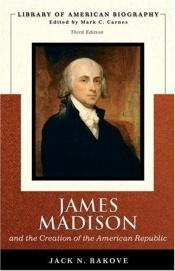 book cover of James Madison and the creation of the American Republic by Jack N. Rakove