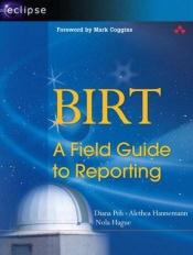 book cover of BIRT: A Field Guide to Reporting (Eclipse Series) by Diana Peh