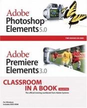 book cover of Adobe Photoshop Elements 5.0 and Adobe Premiere Elements 3.0 Classroom in a Book Collection by Adobe Creative Team
