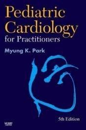book cover of Pediatric Cardiology for Practitioners by Myung K. Park