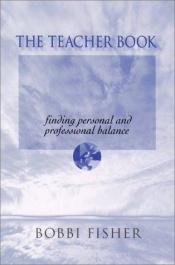 book cover of The Teacher Book : Finding Personal and Professional Balance by Bobbi Fisher