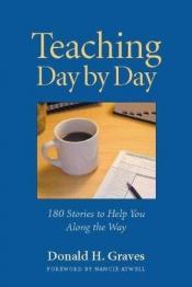 book cover of Teaching day by day : 180 stories to help you along the way by Donald Graves