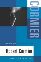 book cover of Teaching the Selected Works of Robert Cormier (Young Adult Novels in the Classroom) by Virginia R. Monseau