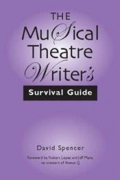 book cover of The Musical Theatre Writer's Survival Guide by David Spencer