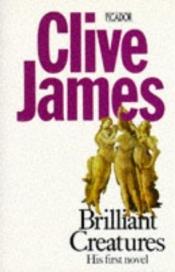 book cover of Brilliant creatures : a first novel by Clive James