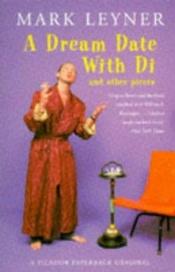 book cover of A Dream Date With Di And Other Pieces by Mark Leyner