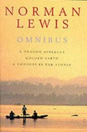 book cover of Norman Lewis Omnibus: A Dragon Apparent; Golden Earth; & A Goddess in the Stones by Norman Lewis