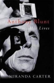 book cover of Anthony Blunt: His Lives by Miranda Carter