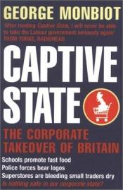 book cover of Captive State: the Corporate Takeover of Britain by Джордж Монбио