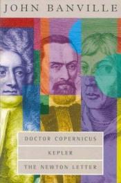 book cover of The Revolutions Trilogy : Doctor Copernicus, Kepler, The Newton Letter by Джон Бенвілл