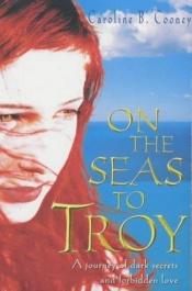 book cover of On the Seas to Troy by Caroline B. Cooney