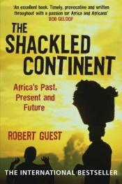 book cover of The Shackled Continent: Africa's Past, Present and Future by Robert Guest