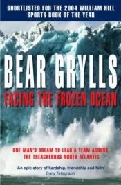 book cover of Facing the Frozen Ocean by Bear Grylls