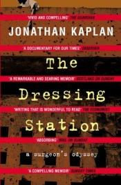 book cover of The Dressing Station: A Surgeon's Chronicle of War and Medicine by Jonathan Kaplan